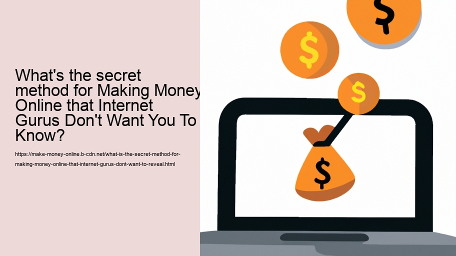 What is the secret method for making money online, that internet gurus don't want to reveal?