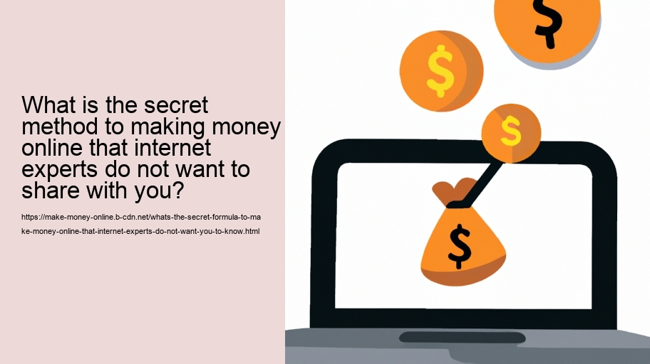 What's the secret formula to make money online that internet experts do not want you to know?